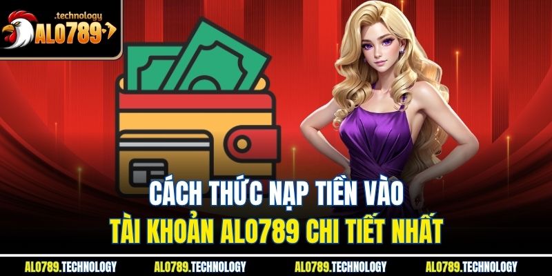 Cách thức nạp tiền vào tài khoản alo789 chi tiết nhất