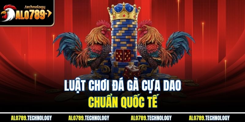 Luật chơi đá gà cựa dao chuẩn quốc tế