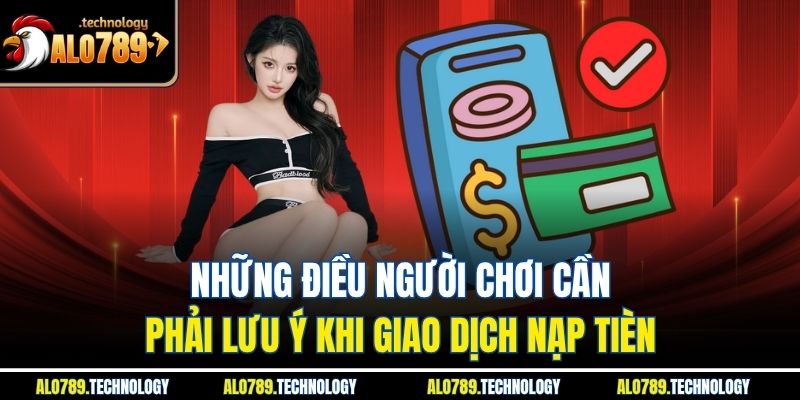 Những điều người chơi cần phải lưu ý khi giao dịch nạp tièn