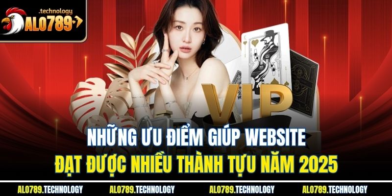 Những ưu điểm giúp website alo789 đạt được nhiều thành tựu năm 2025